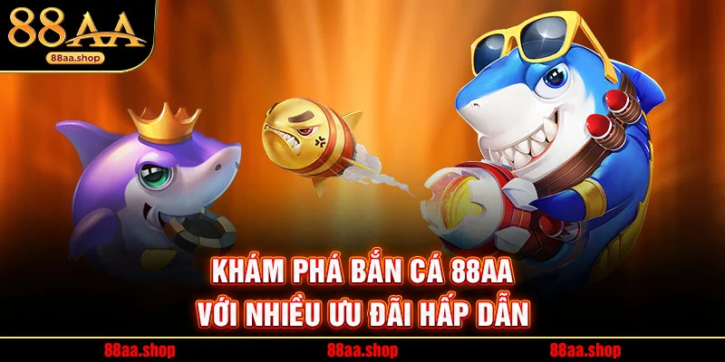Khám phá bắn cá 88AA với nhiều ưu đãi hấp dẫn