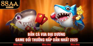 Bắn Cá Vua Đại Dương – Game Đổi Thưởng Hấp Dẫn Nhất 2025