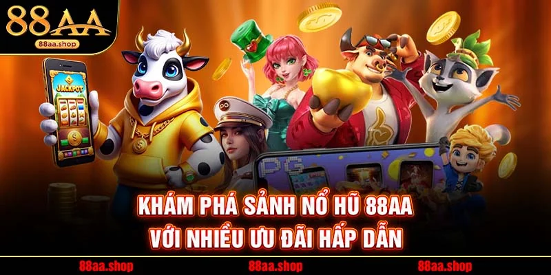 Khám phá sảnh nổ hũ 88AA với nhiều ưu đãi hấp dẫn