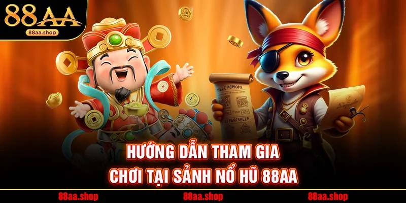 Hướng dẫn tham gia chơi tại sảnh nổ hũ 88AA