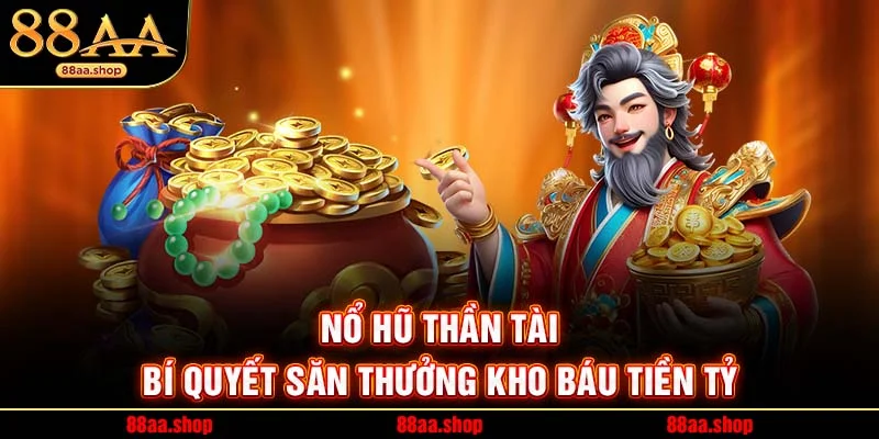 Nổ Hũ Thần Tài – Bí Quyết Săn Thưởng Kho Báu Tiền Tỷ