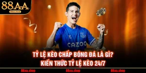 Tỷ Lệ Kèo Chấp Bóng Đá Là Gì? Kiến Thức Tỷ Lệ Kèo 24/7