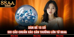 Dàn Đề 15 Số - Soi Cầu Chuẩn Xác Săn Thưởng Lớn Từ 88AA