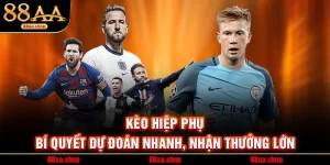 Kèo Hiệp Phụ – Bí Quyết Dự Đoán Nhanh, Nhận Thưởng Lớn