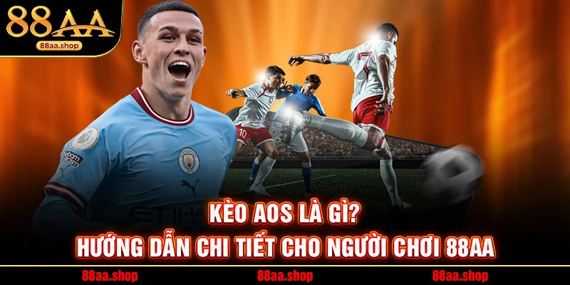 Kèo AOS Là Gì? Hướng Dẫn Chi Tiết Cho Người Chơi 88AA