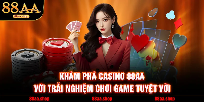 Khám phá casino 88AA với trải nghiệm chơi game tuyệt vời