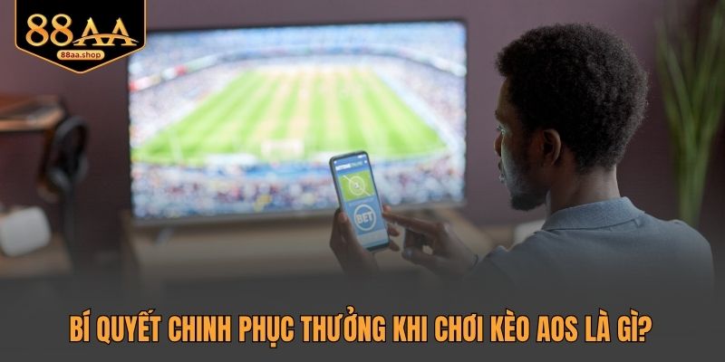 Bí quyết chinh phục thưởng khi chơi kèo AOS là gì?
