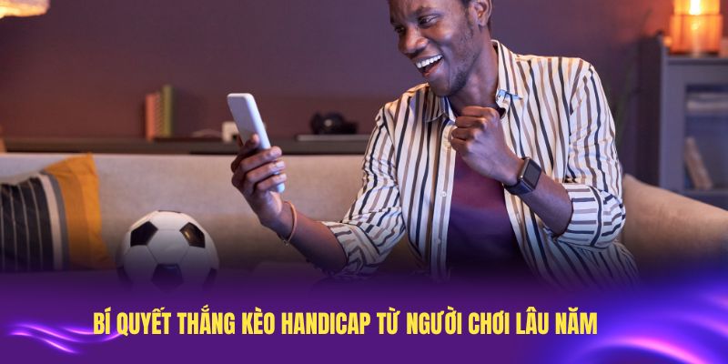 Bí quyết thắng kèo Handicap từ người chơi lâu năm