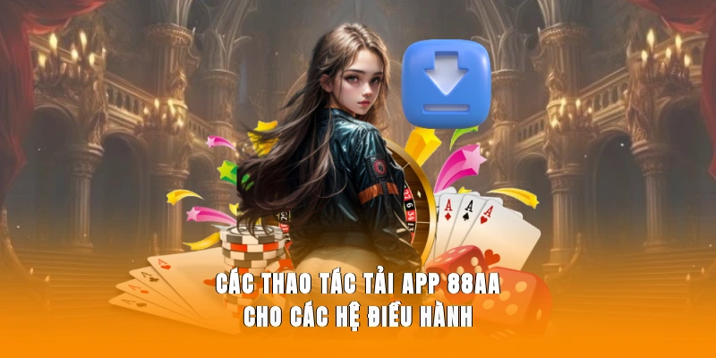 Các thao tác tải app 88AA cho các hệ điều hành