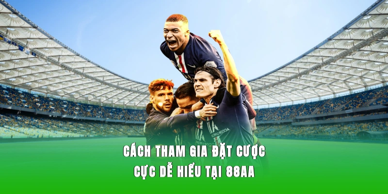 Cách tham gia đặt cược cực dễ hiểu tại 88AA