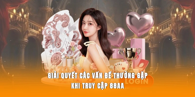 Giải quyết các vấn đề thường gặp khi truy cập 88AA