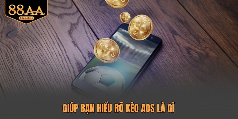 Giúp bạn hiểu rõ kèo AOS là gì