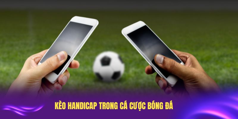 Cơ bản về kèo Handicap trong cá cược bóng đá