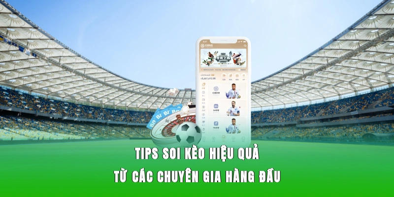 Tips soi kèo hiệu quả từ các chuyên gia hàng đầu