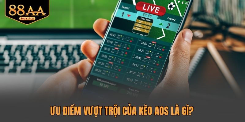 Ưu điểm vượt trội của kèo AOS là gì?